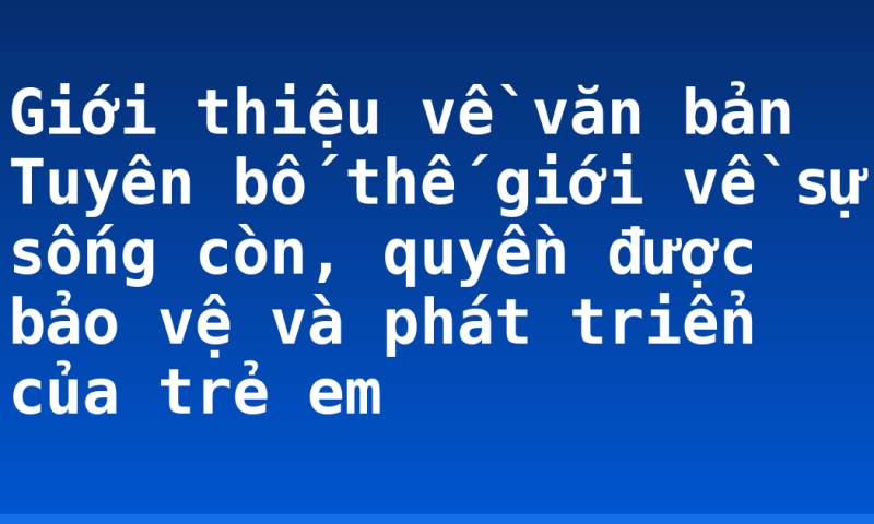 Giới thiệu về văn bản Tuyên bố thế giới về sự sống còn, quyền được bảo vệ và phát triển của trẻ em