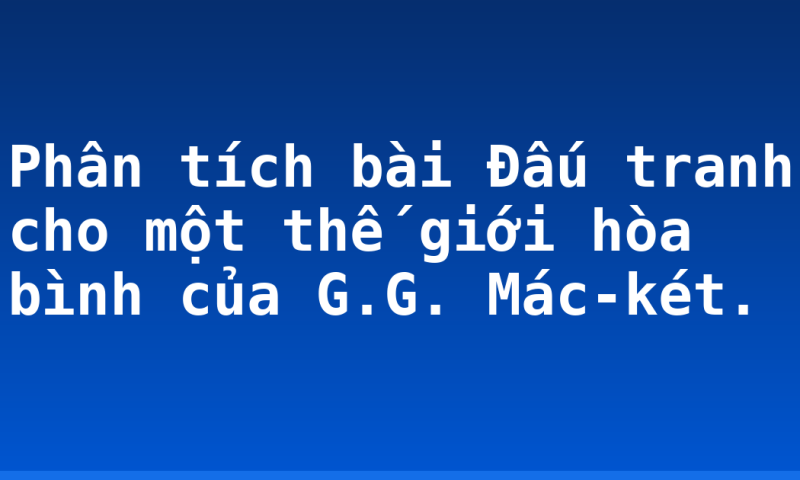 Phân tích bài Đấu tranh cho một thế giới hòa bình của G.G. Mác-két.