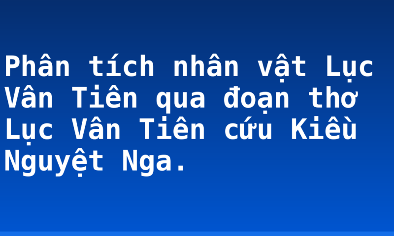 Phân tích nhân vật Lục Vân Tiên qua đoạn thơ Lục Vân Tiên cứu Kiều Nguyệt Nga.