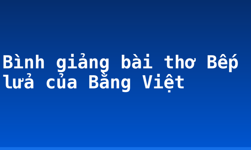 Bình giảng bài thơ Bếp lửa của Bằng Việt