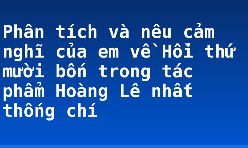Phân tích và nêu cảm nghĩ của em về Hồi thứ mười bốn trong tác phẩm Hoàng Lê nhất thống chí