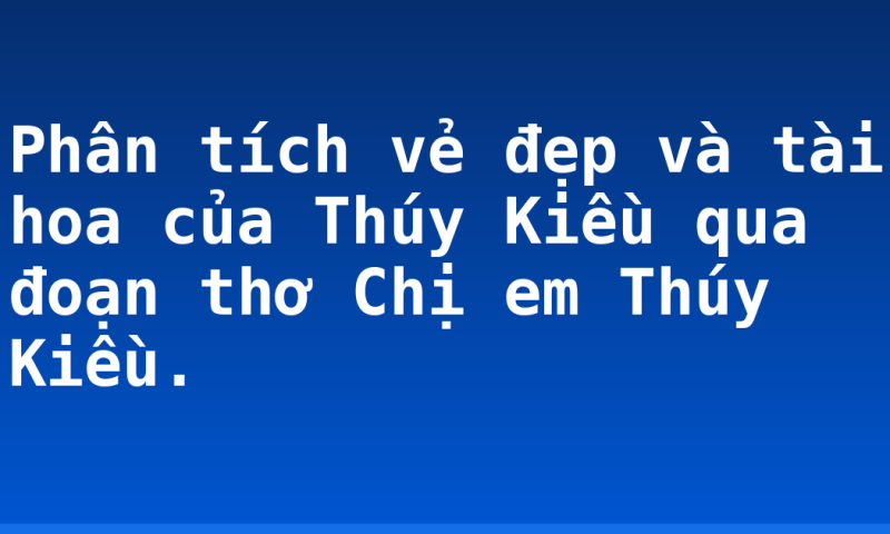 Phân tích vẻ đẹp và tài hoa của Thúy Kiều qua đoạn thơ Chị em Thúy Kiều.