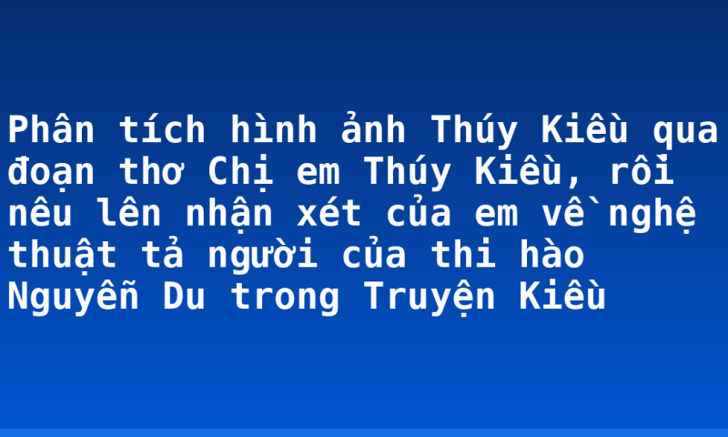 Phân tích hình ảnh Thúy Kiều qua đoạn thơ Chị em Thúy Kiều, rồi nêu lên nhận xét của em về nghệ thuật tả người của thi hào Nguyễn Du trong Truyện Kiều