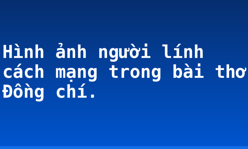 Hình ảnh người lính cách mạng trong bài thơ Đồng chí.