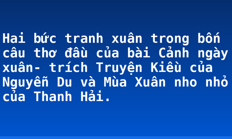Hai bức tranh xuân trong bốn câu thơ đầu của bài Cảnh ngày xuân- trích Truyện Kiều của Nguyễn Du và Mùa Xuân nho nhỏ của Thanh Hải.