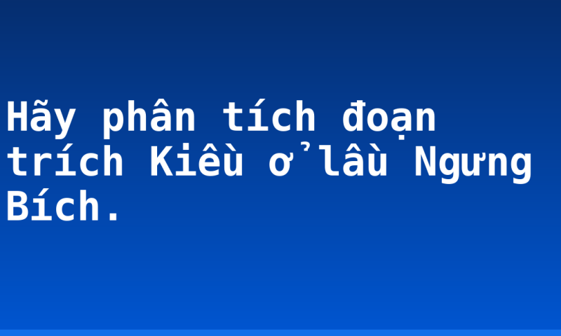 Hãy phân tích đoạn trích Kiều ở lầu Ngưng Bích.