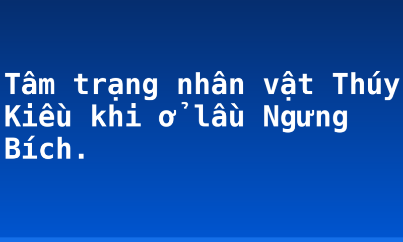 Tâm trạng nhân vật Thúy Kiều khi ở lầu Ngưng Bích.