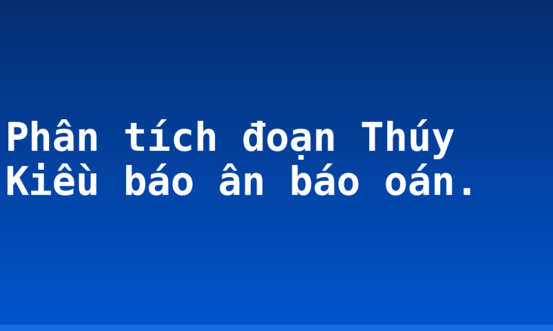 Phân tích đoạn Thúy Kiều báo ân báo oán.
