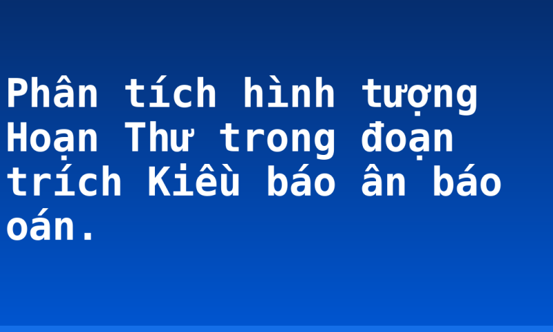 Phân tích hình tượng Hoạn Thư trong đoạn trích Kiều báo ân báo oán.