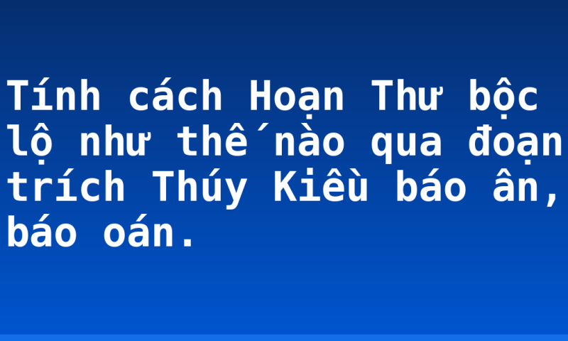 Tính cách Hoạn Thư bộc lộ như thế nào qua đoạn trích Thúy Kiều báo ân, báo oán.