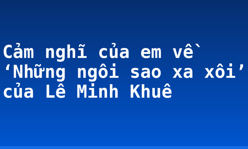 Cảm nghĩ của em về ‘Những ngôi sao xa xôi’ của Lê Minh Khuê