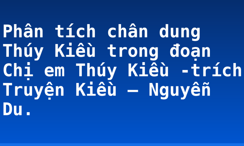 Phân tích chân dung Thúy Kiều trong đoạn Chị em Thúy Kiều -trích Truyện Kiều – Nguyễn Du.