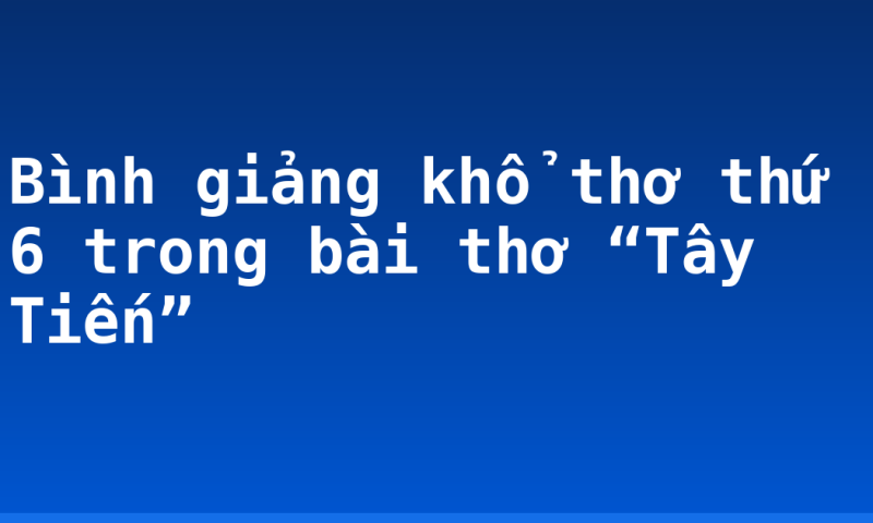 Bình giảng khổ thơ thứ 6 trong bài thơ “Tây Tiến”