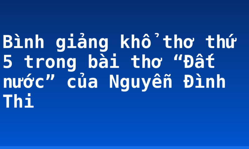 Bình giảng khổ thơ thứ 5 trong bài thơ “Đất nước” của Nguyễn Đình Thi