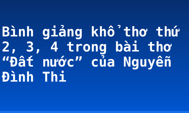 Bình giảng khổ thơ thứ 2, 3, 4 trong bài thơ “Đất nước” của Nguyễn Đình Thi