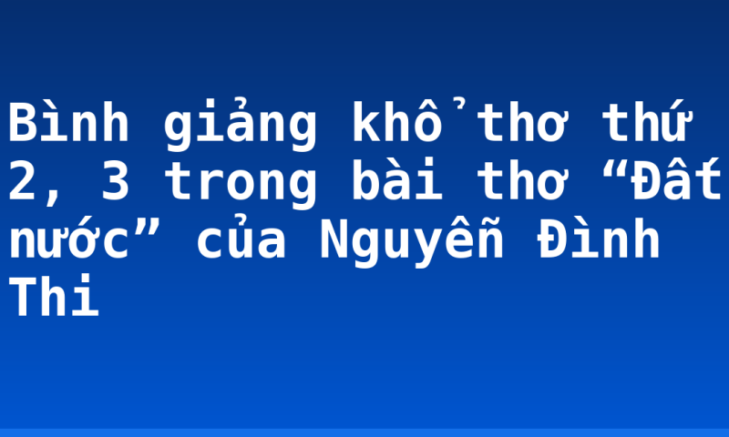 Bình giảng khổ thơ thứ 2, 3 trong bài thơ “Đất nước” của Nguyễn Đình Thi