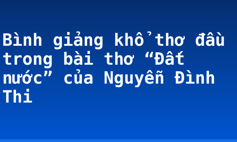 Bình giảng khổ thơ đầu trong bài thơ “Đất nước” của Nguyễn Đình Thi