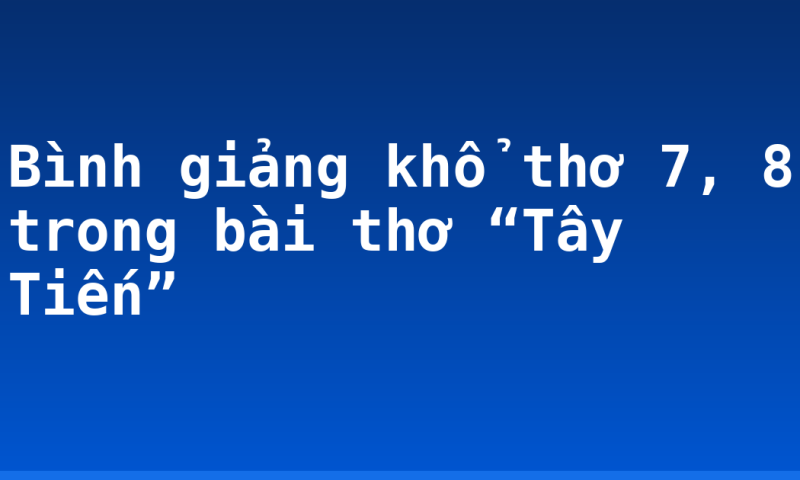 Bình giảng khổ thơ 7, 8 trong bài thơ “Tây Tiến”