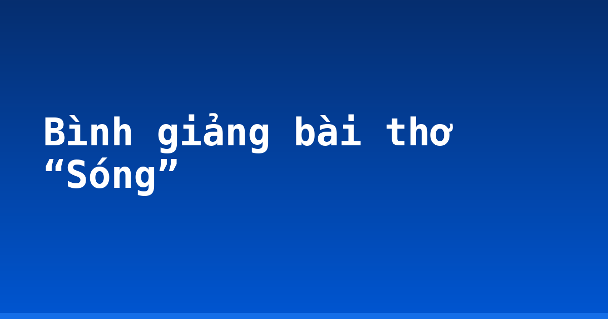 Bình giảng bài thơ “Sóng”