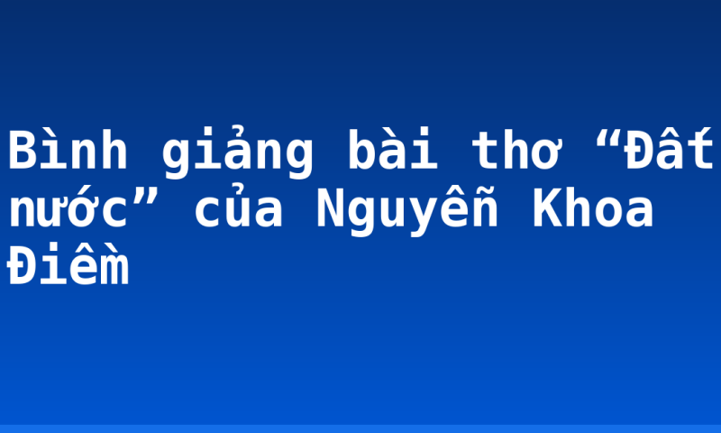 Bình giảng bài thơ “Đất nước” của Nguyễn Khoa Điềm