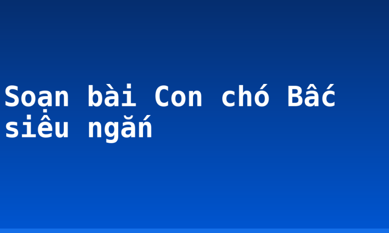 Soạn bài Con chó Bấc siêu ngắn