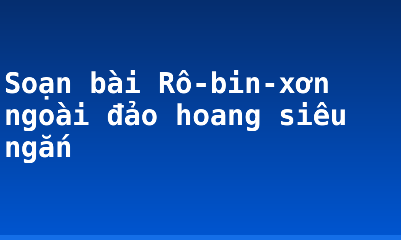 Soạn bài Rô-bin-xơn ngoài đảo hoang siêu ngắn