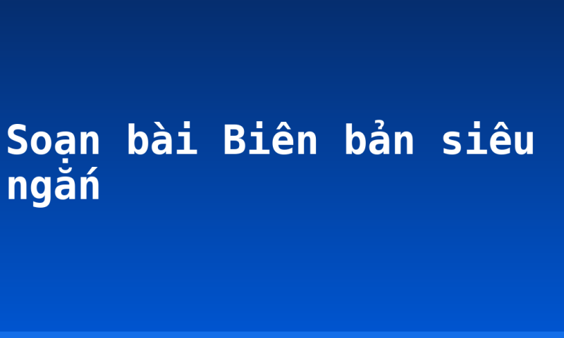 Soạn bài Biên bản siêu ngắn