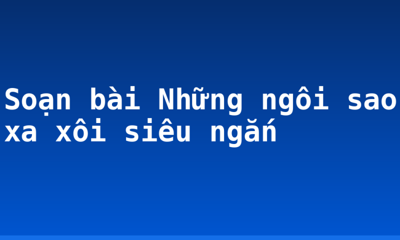 Soạn bài Những ngôi sao xa xôi siêu ngắn