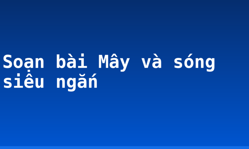 Soạn bài Mây và sóng siêu ngắn