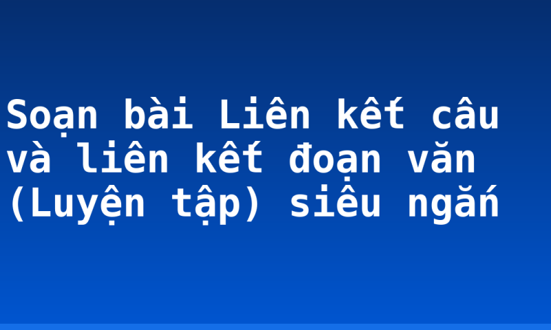 Soạn bài Liên kết câu và liên kết đoạn văn (Luyện tập) siêu ngắn