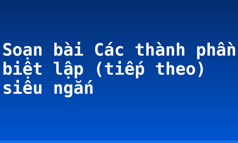 Soạn bài Các thành phần biệt lập (tiếp theo) siêu ngắn