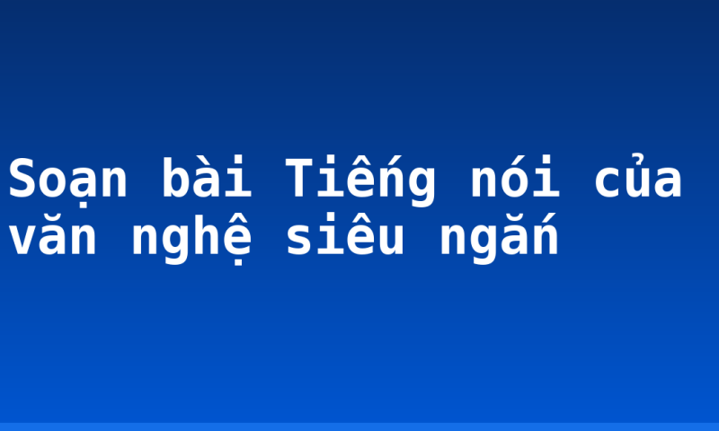 Soạn bài Tiếng nói của văn nghệ siêu ngắn