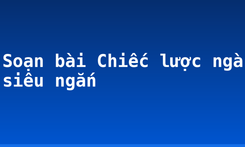 Soạn bài Chiếc lược ngà siêu ngắn