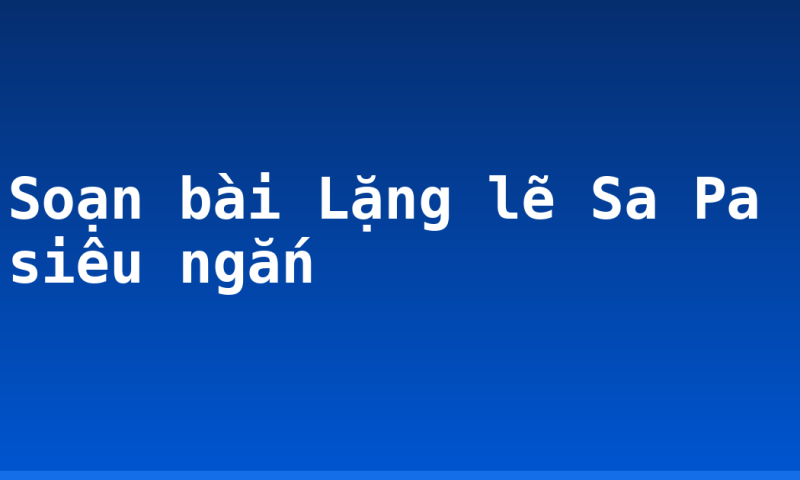 Soạn bài Lặng lẽ Sa Pa siêu ngắn