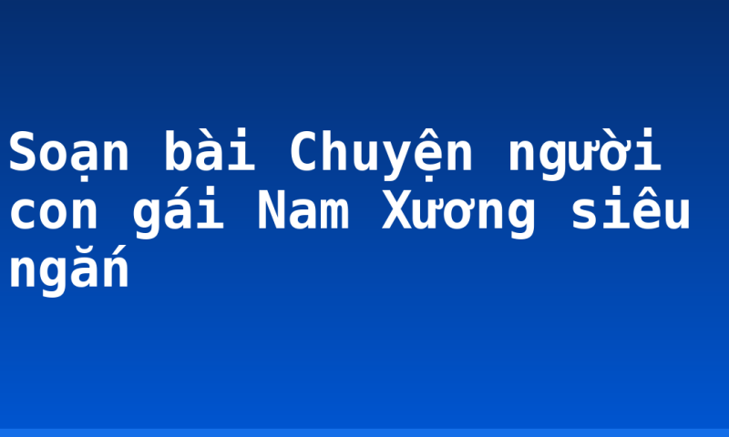 Soạn bài Chuyện người con gái Nam Xương siêu ngắn