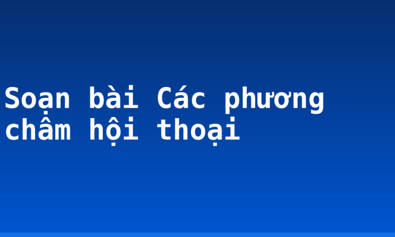 Soạn bài Các phương châm hội thoại