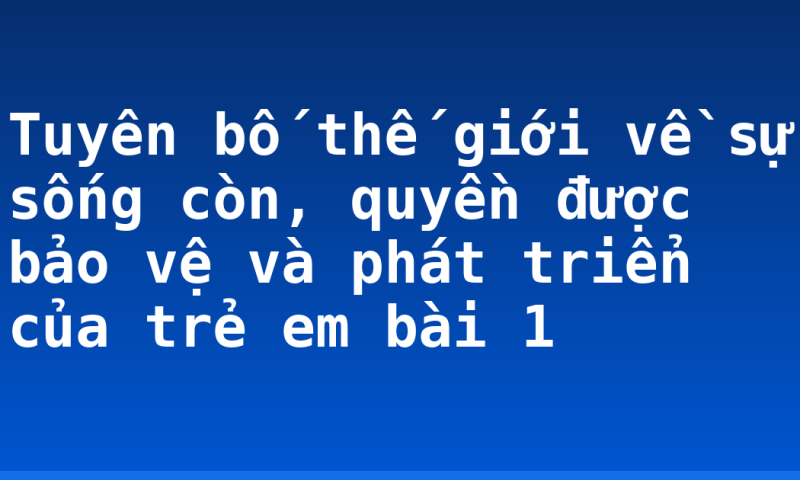 Tuyên bố thế giới về sự sống còn, quyền được bảo vệ và phát triển của trẻ em bài 1