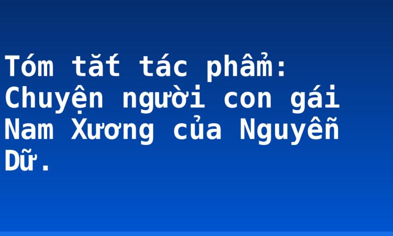 Tóm tắt tác phẩm: Chuyện người con gái Nam Xương của Nguyễn Dữ.