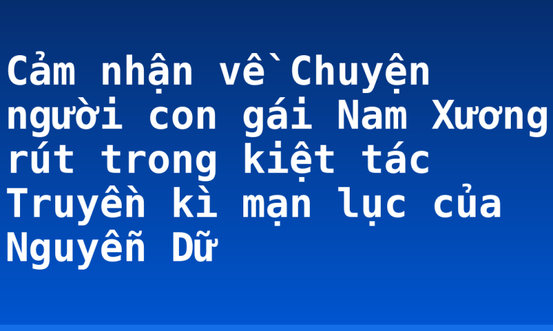 Cảm nhận về Chuyện người con gái Nam Xương rút trong kiệt tác Truyền kì mạn lục của Nguyễn Dữ