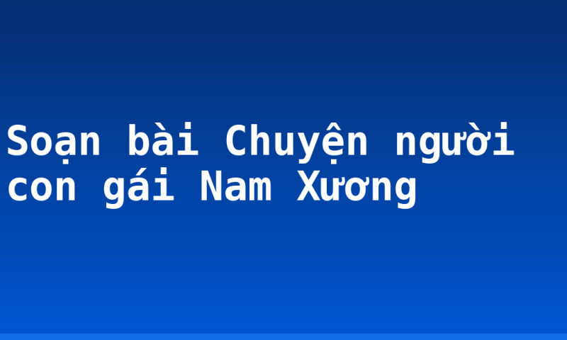 Soạn bài Chuyện người con gái Nam Xương
