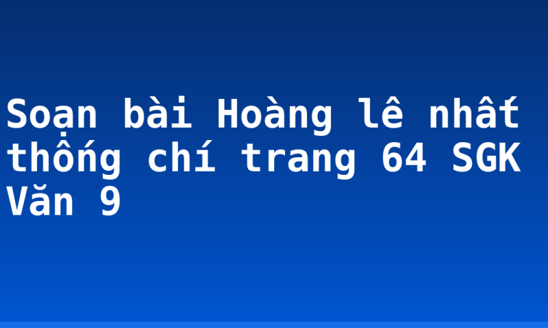Soạn bài Hoàng lê nhất thống chí trang 64 SGK Văn 9