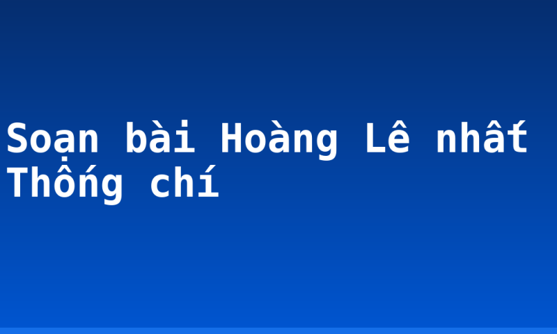 Soạn bài Hoàng Lê nhất Thống chí