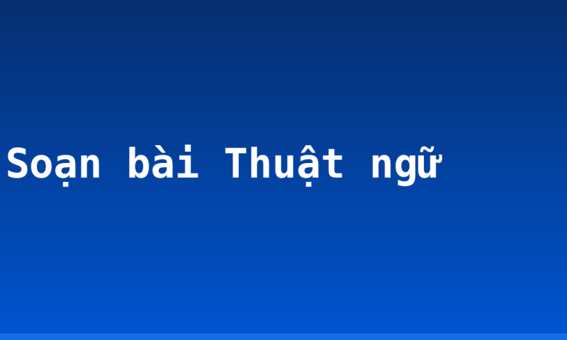 Soạn bài Thuật ngữ