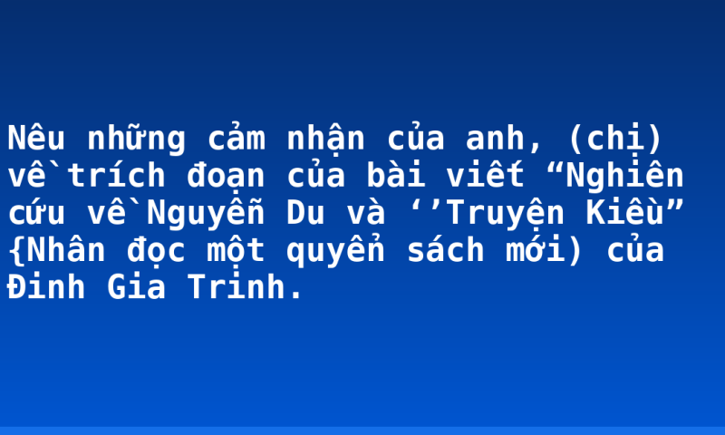 Nêu những cảm nhận của anh, (chị) về trích đoạn của bài viết “Nghiên cứu về Nguyễn Du và ‘’Truyện Kiều” {Nhân đọc một quyển sách mới) của Đinh Gia Trinh.