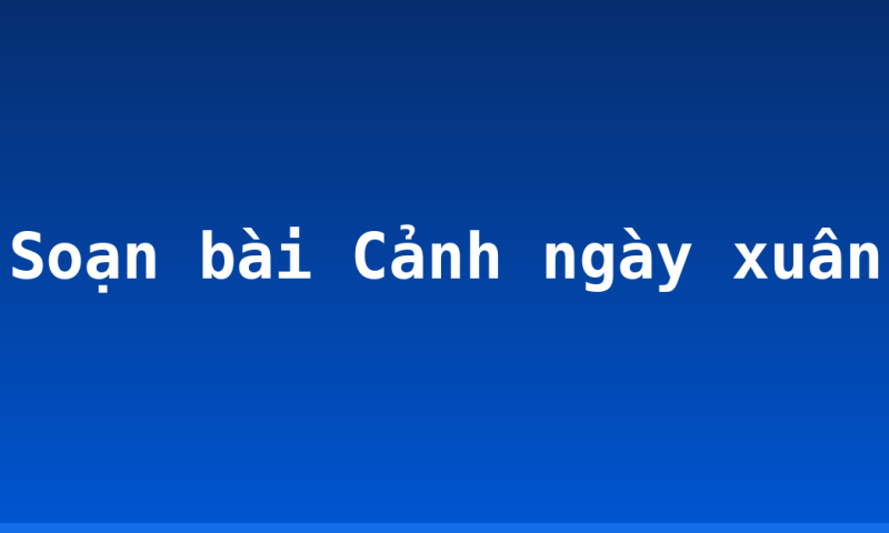 Soạn bài Cảnh ngày xuân