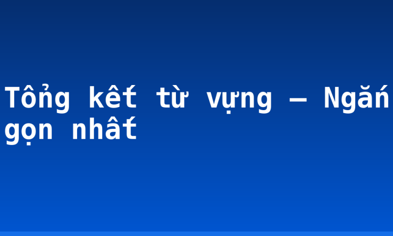 Tổng kết từ vựng – Ngắn gọn nhất