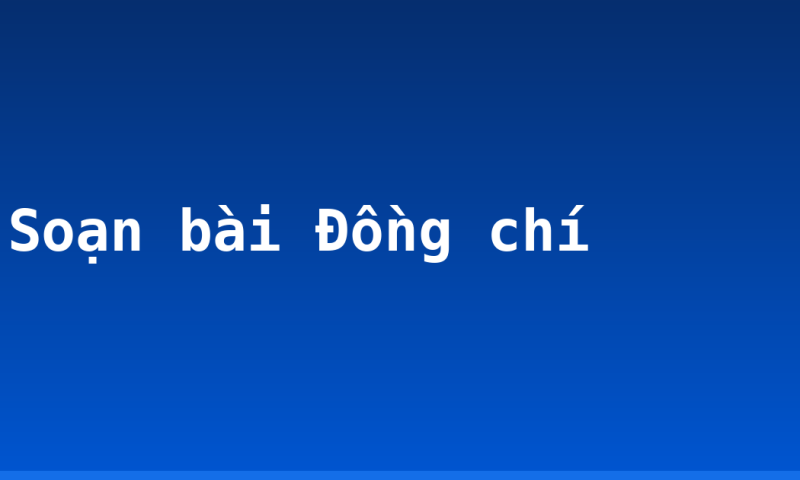 Soạn bài Đồng chí