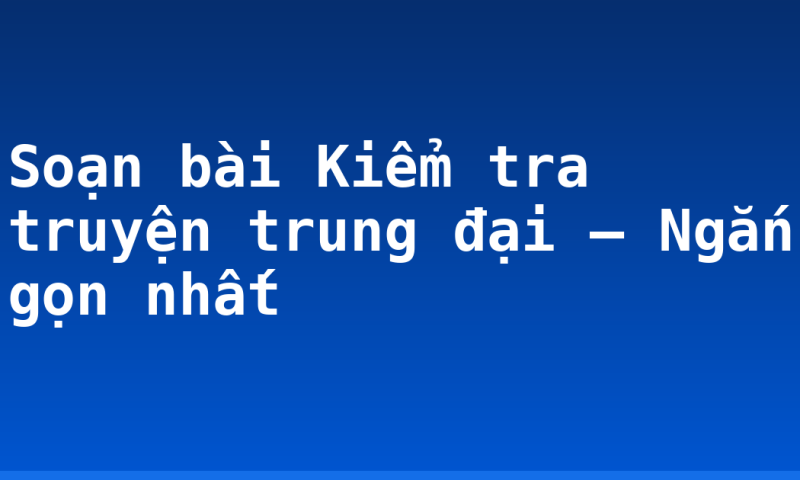 Soạn bài Kiểm tra truyện trung đại – Ngắn gọn nhất