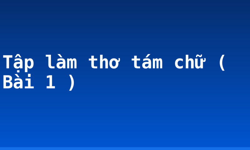 Tập làm thơ tám chữ ( Bài 1 )