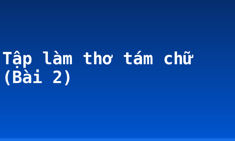 Tập làm thơ tám chữ (Bài 2)